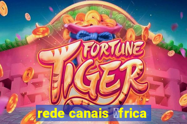 rede canais 谩frica