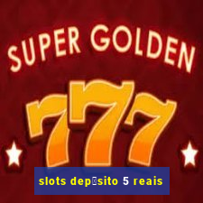 slots dep贸sito 5 reais