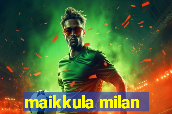 maikkula milan