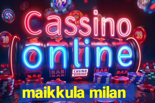 maikkula milan