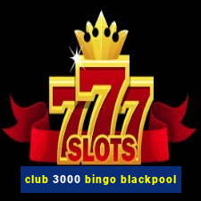 club 3000 bingo blackpool