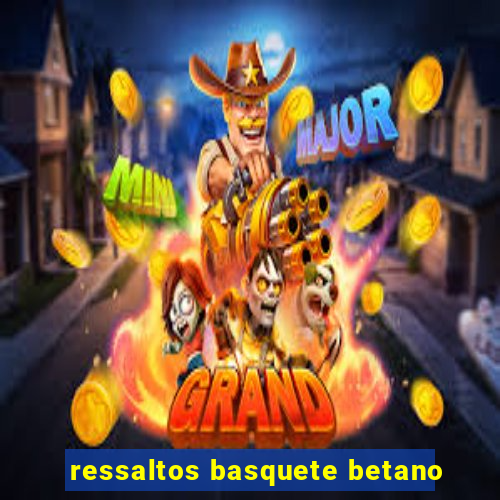 ressaltos basquete betano