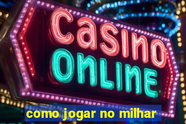 como jogar no milhar