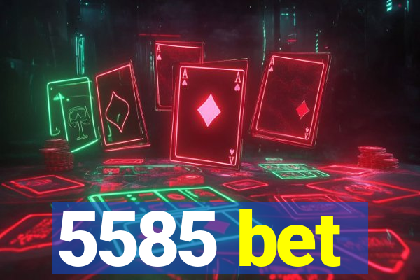 5585 bet