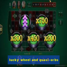 lucky wheel and quasi-orbs