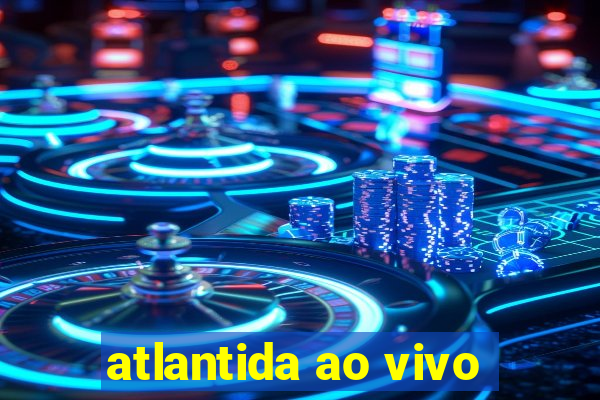 atlantida ao vivo