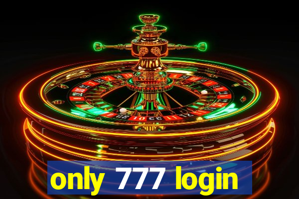 only 777 login