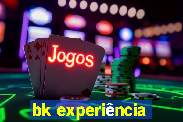 bk experiência