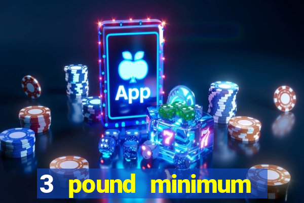 3 pound minimum deposit casino