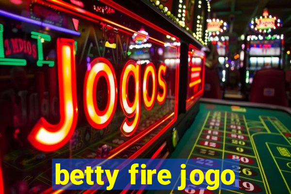 betty fire jogo