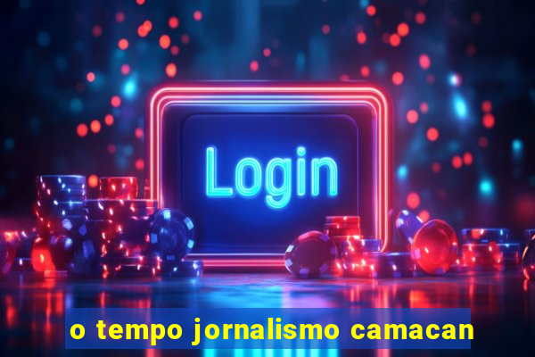 o tempo jornalismo camacan