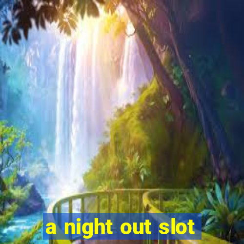 a night out slot