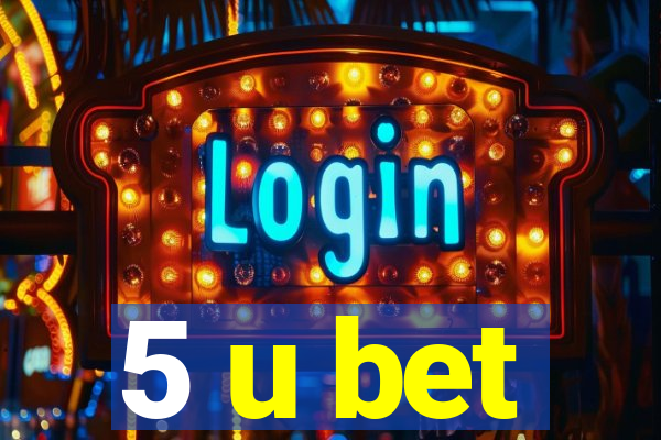 5 u bet