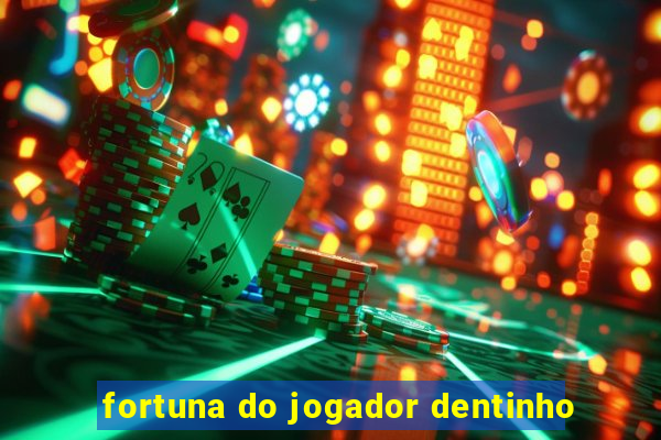 fortuna do jogador dentinho