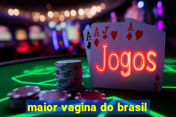 maior vagina do brasil