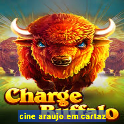 cine araujo em cartaz