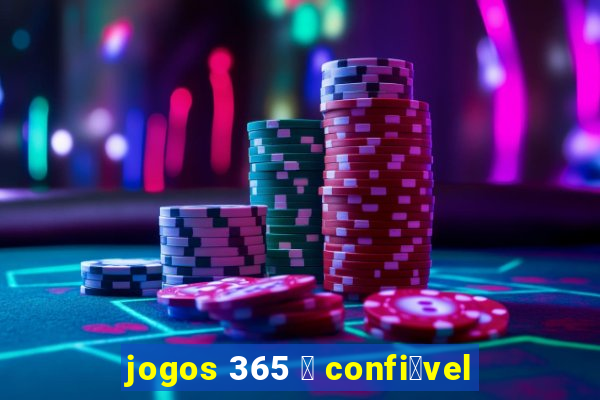 jogos 365 茅 confi谩vel