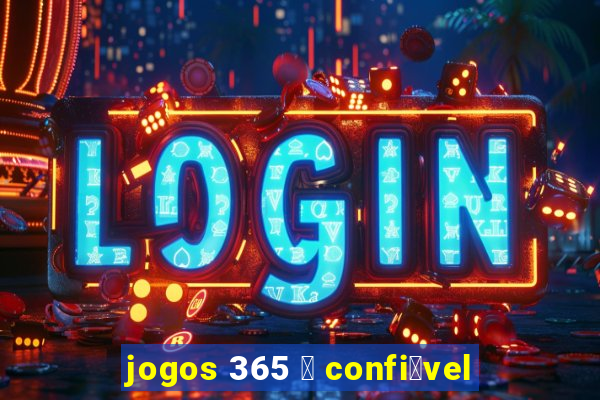 jogos 365 茅 confi谩vel