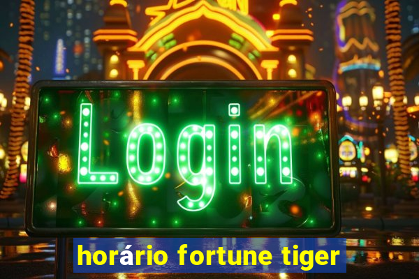 horário fortune tiger