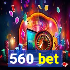 560 bet