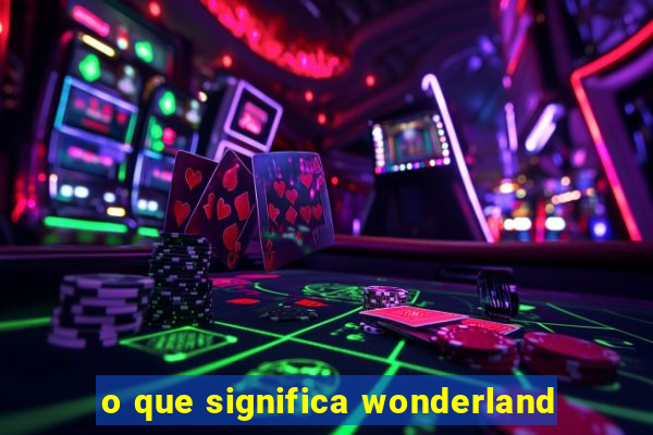 o que significa wonderland