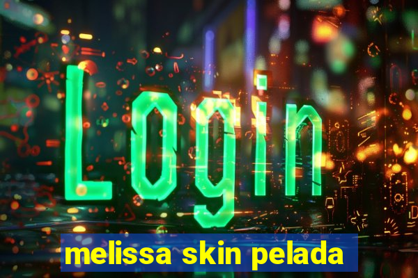 melissa skin pelada