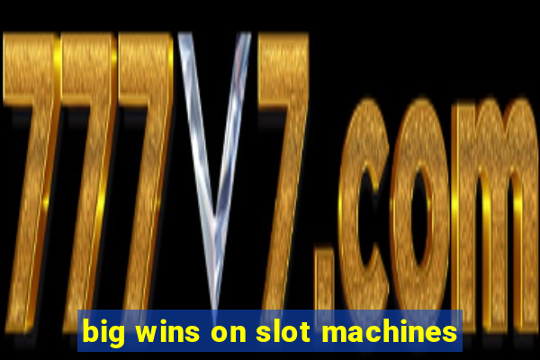 big wins on slot machines