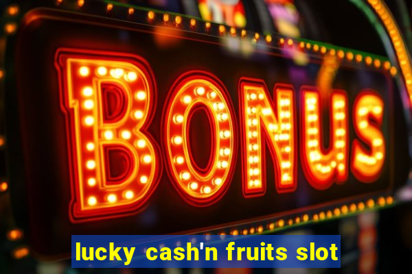 lucky cash'n fruits slot