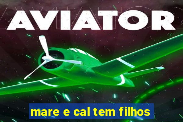 mare e cal tem filhos