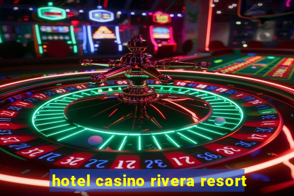 hotel casino rivera resort