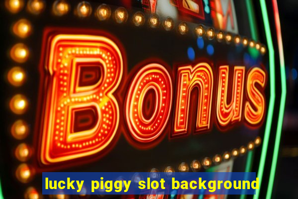 lucky piggy slot background