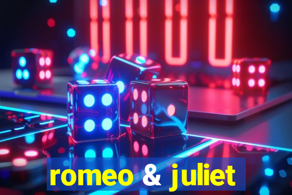 romeo & juliet