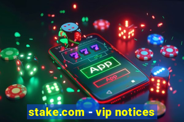 stake.com - vip notices