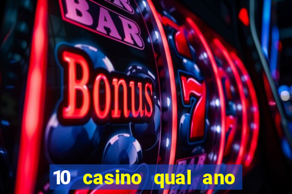 10 casino qual ano de lan?amento