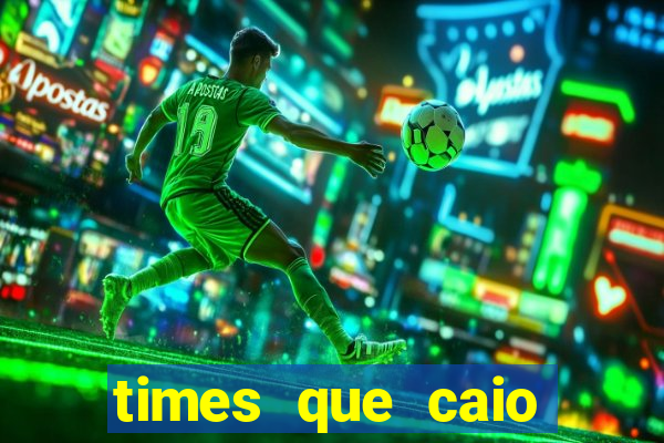 times que caio ribeiro jogou