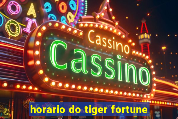 horario do tiger fortune