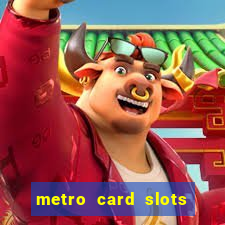 metro card slots 777 club game