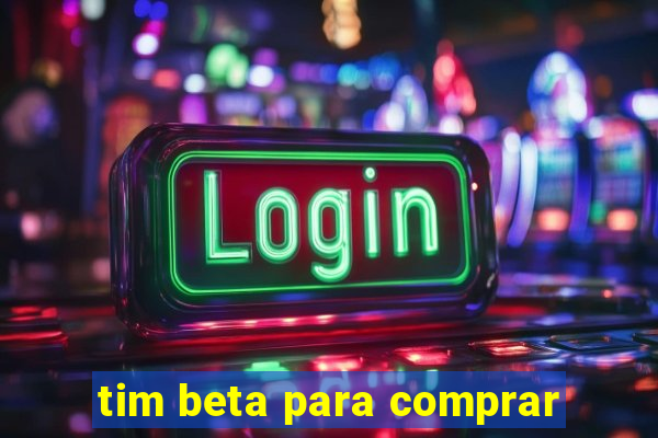 tim beta para comprar