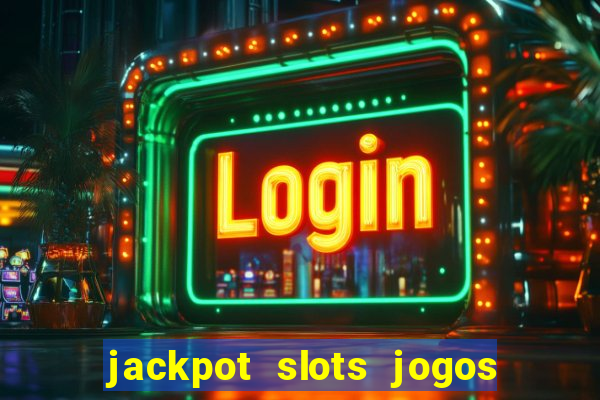 jackpot slots jogos de cassino