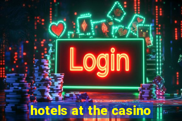 hotels at the casino