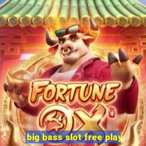 big bass slot free play