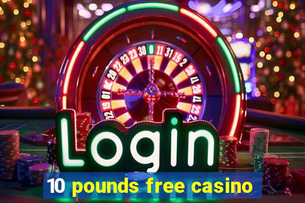 10 pounds free casino