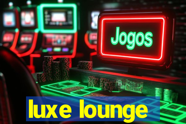 luxe lounge