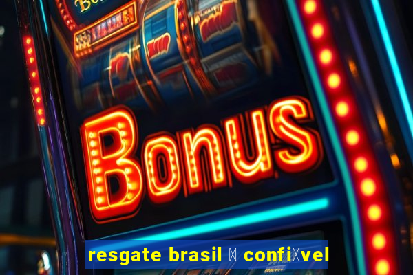 resgate brasil 茅 confi谩vel