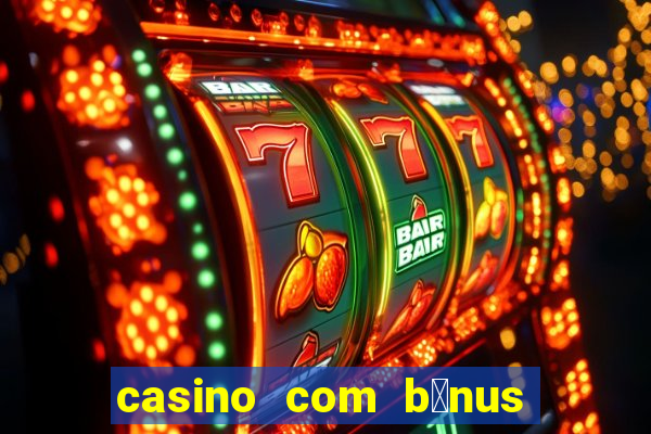 casino com b么nus gr谩tis de boas-vindas