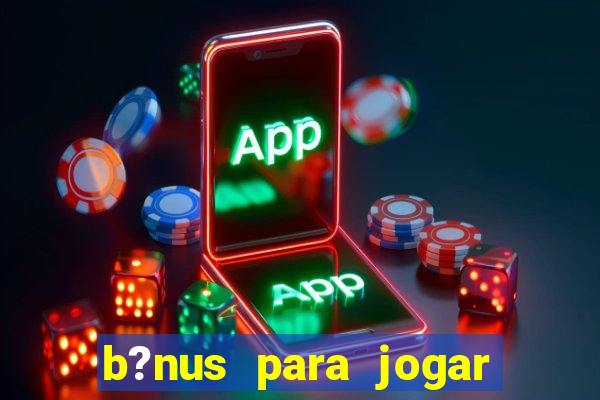 b?nus para jogar sem depósito