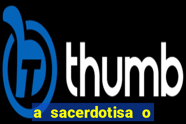 a sacerdotisa o que ele sente por mim