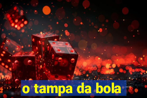 o tampa da bola