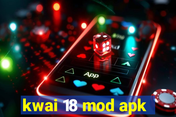 kwai 18 mod apk