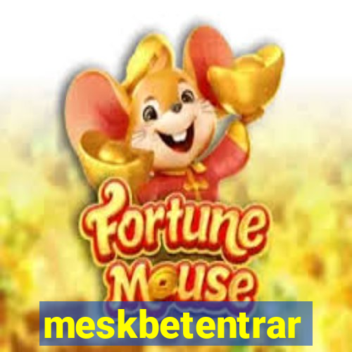 meskbetentrar